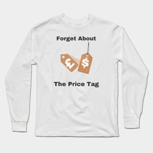 Forget About The Price Tag Long Sleeve T-Shirt